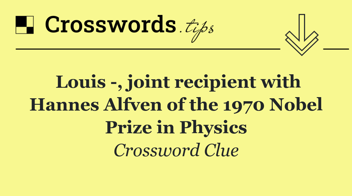 Louis  , joint recipient with Hannes Alfven of the 1970 Nobel Prize in Physics