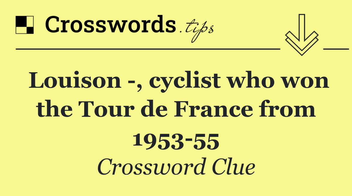 Louison  , cyclist who won the Tour de France from 1953 55