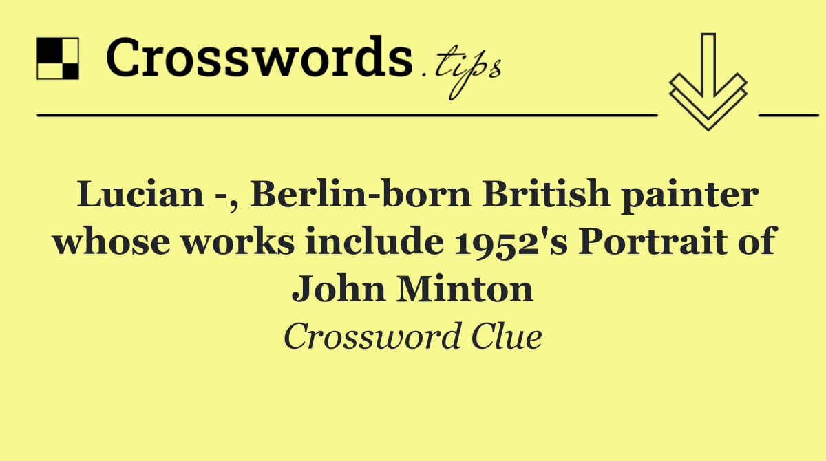 Lucian  , Berlin born British painter whose works include 1952's Portrait of John Minton