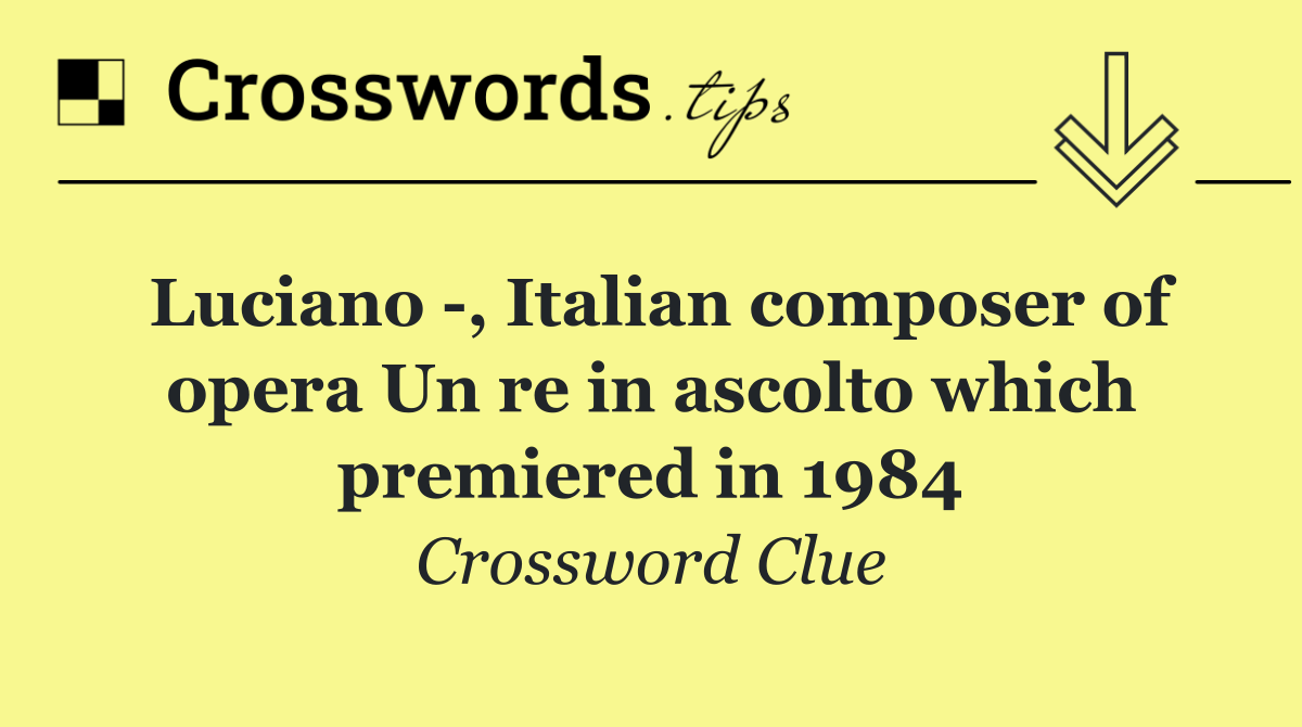 Luciano  , Italian composer of opera Un re in ascolto which premiered in 1984