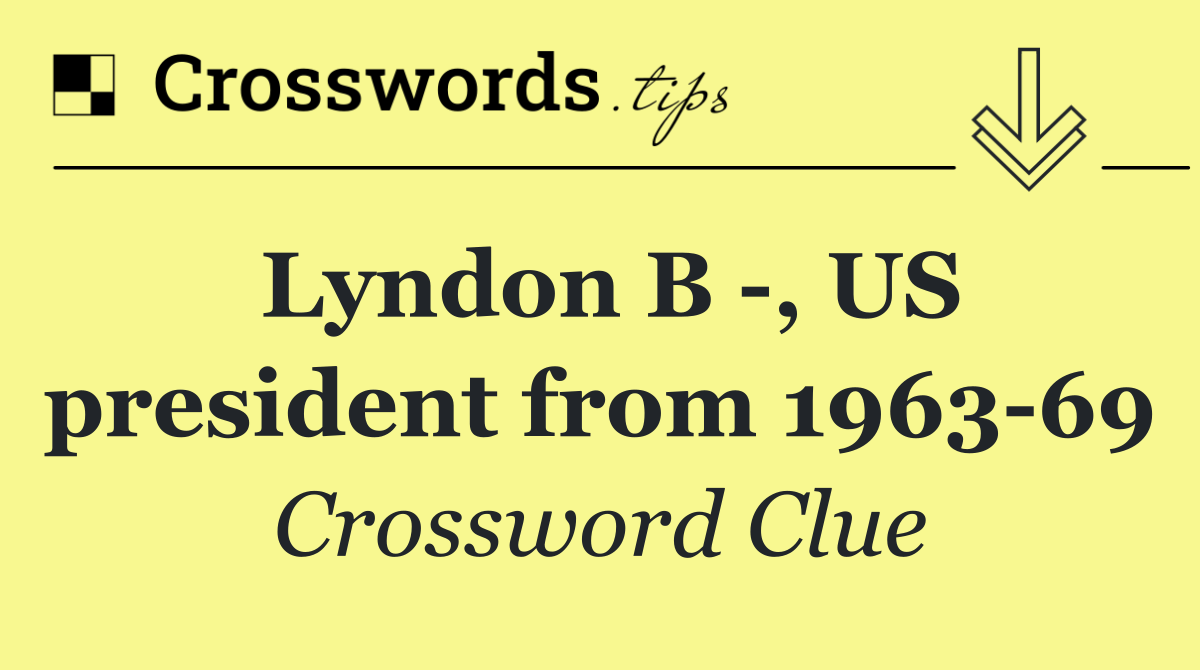 Lyndon B  , US president from 1963 69