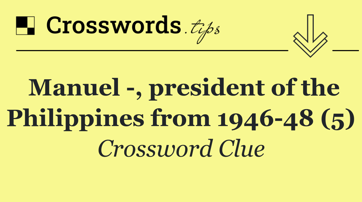 Manuel  , president of the Philippines from 1946 48 (5)