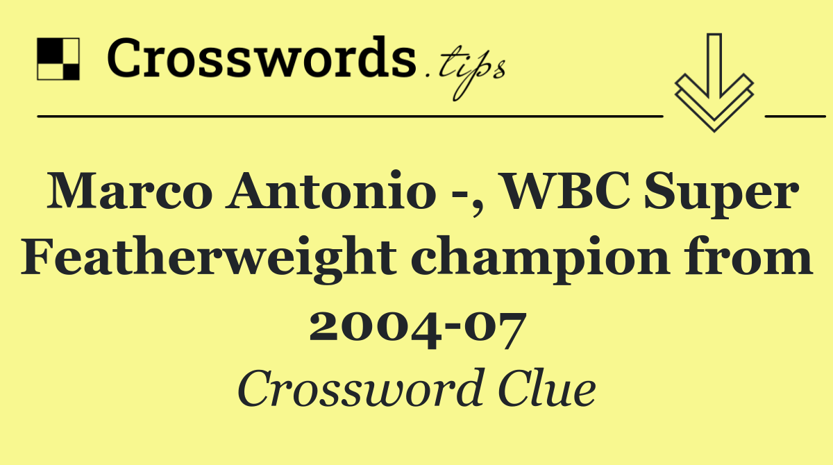 Marco Antonio  , WBC Super Featherweight champion from 2004 07