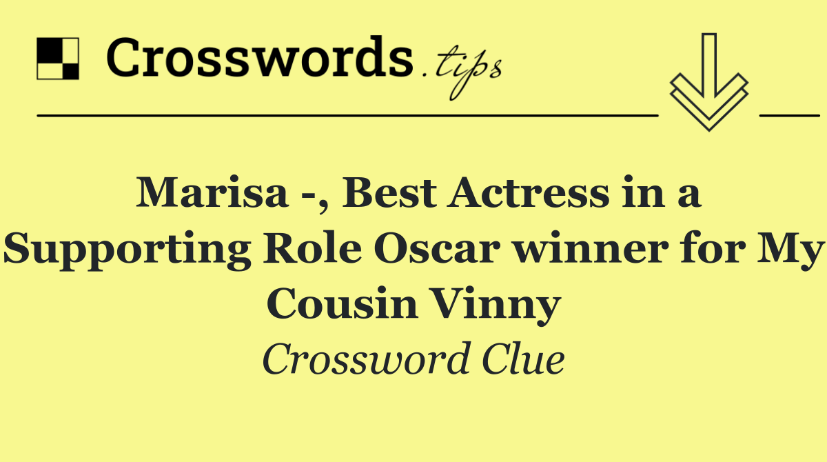Marisa  , Best Actress in a Supporting Role Oscar winner for My Cousin Vinny