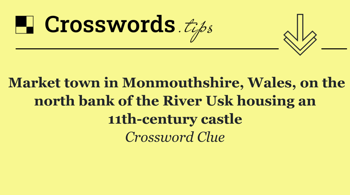 Market town in Monmouthshire, Wales, on the north bank of the River Usk housing an 11th century castle