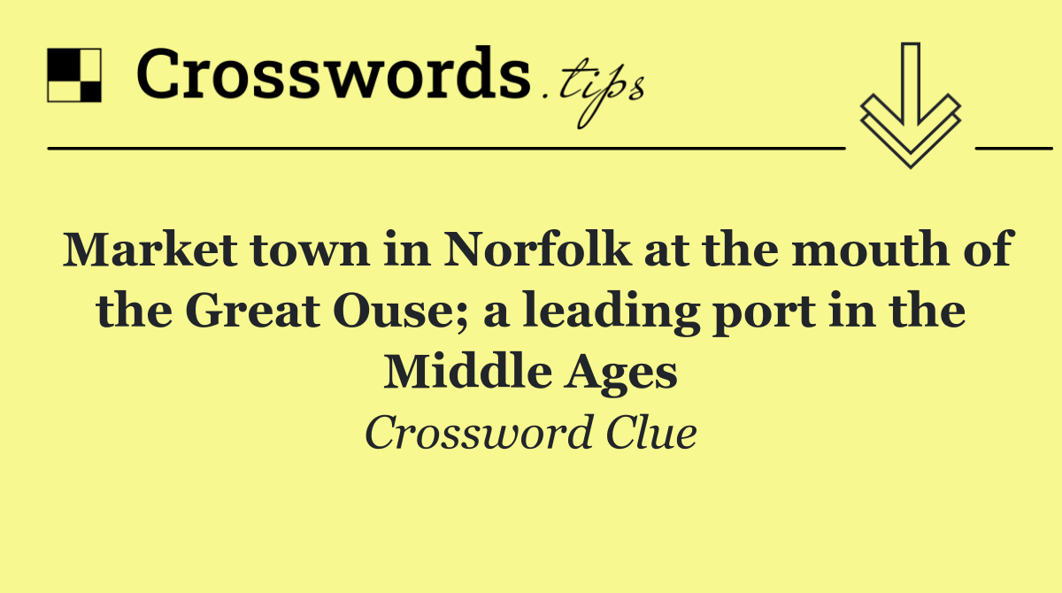 Market town in Norfolk at the mouth of the Great Ouse; a leading port in the Middle Ages