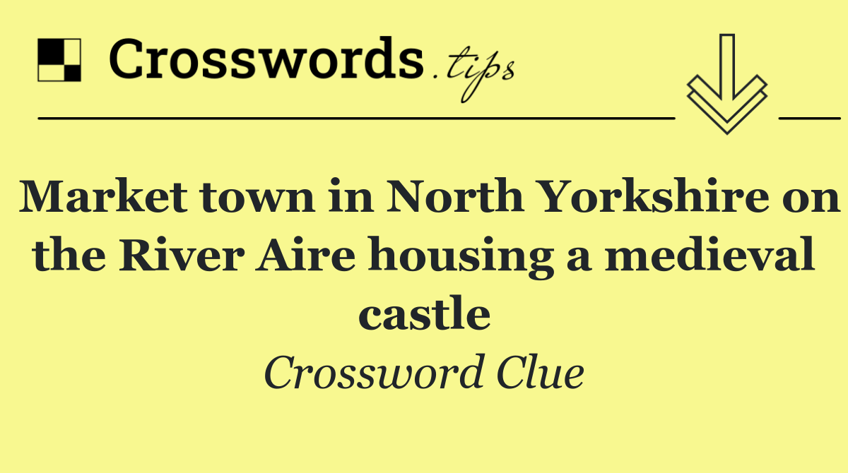 Market town in North Yorkshire on the River Aire housing a medieval castle