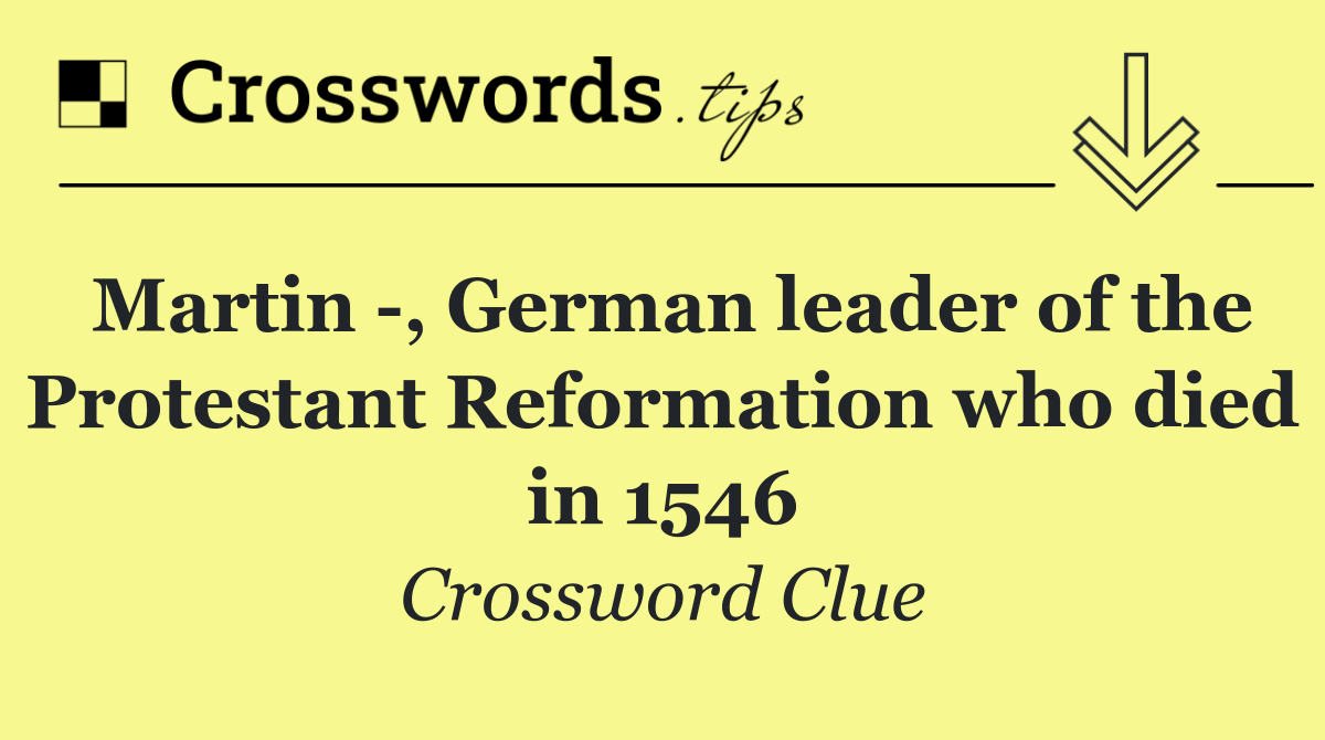 Martin  , German leader of the Protestant Reformation who died in 1546