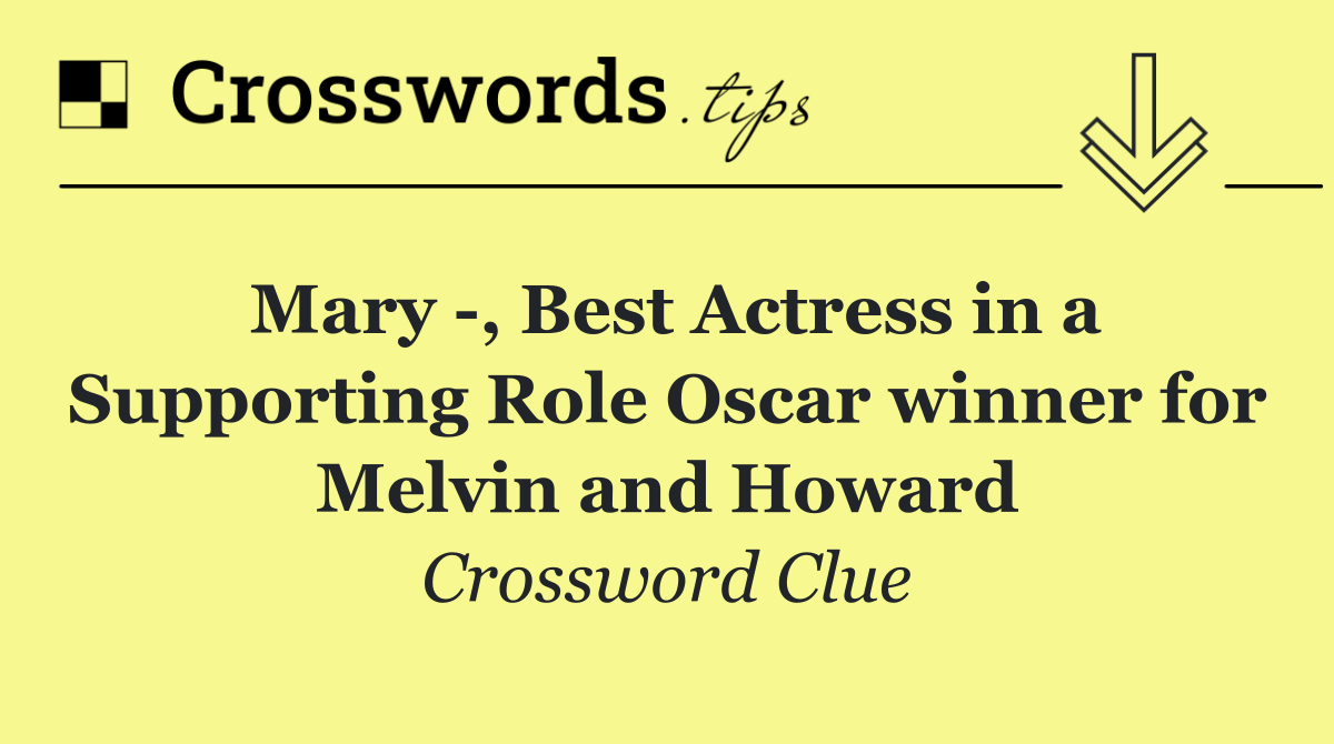 Mary  , Best Actress in a Supporting Role Oscar winner for Melvin and Howard