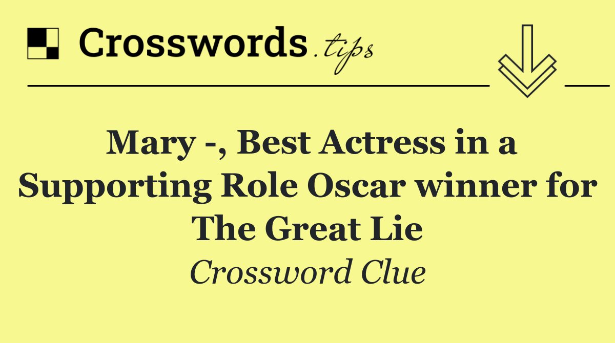 Mary  , Best Actress in a Supporting Role Oscar winner for The Great Lie