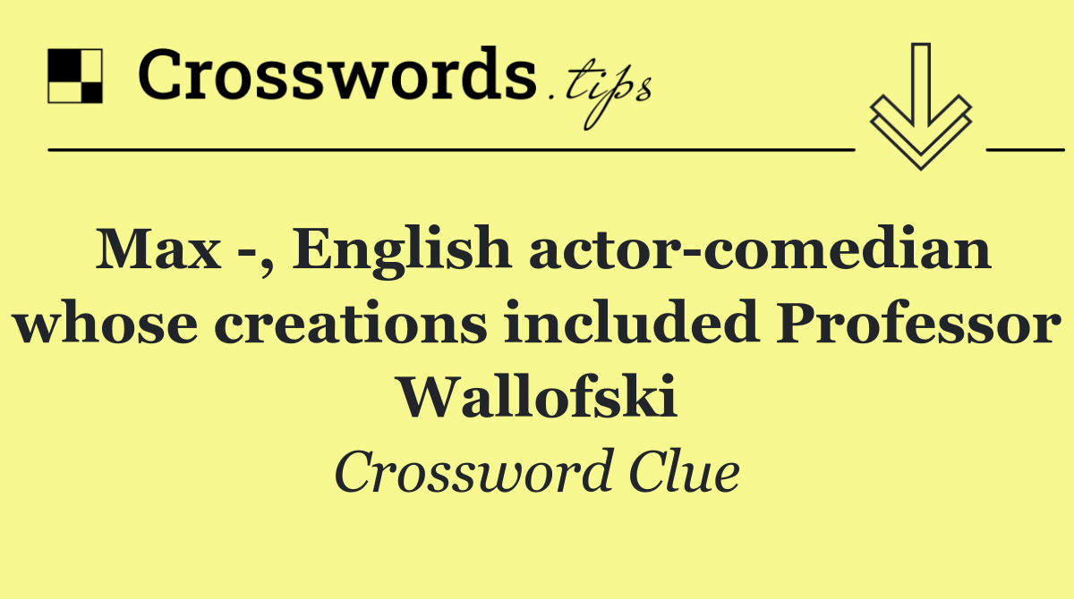 Max  , English actor comedian whose creations included Professor Wallofski