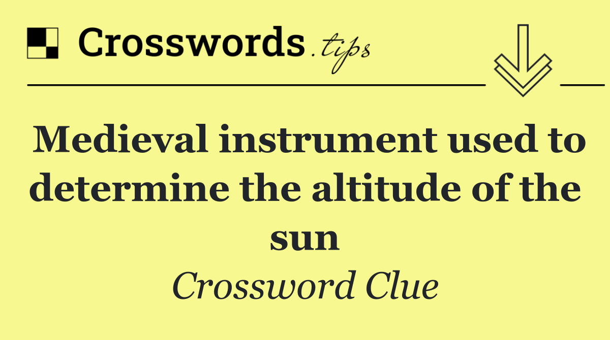 Medieval instrument used to determine the altitude of the sun