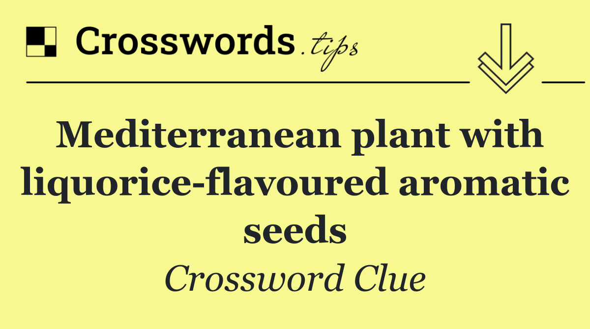 Mediterranean plant with liquorice flavoured aromatic seeds