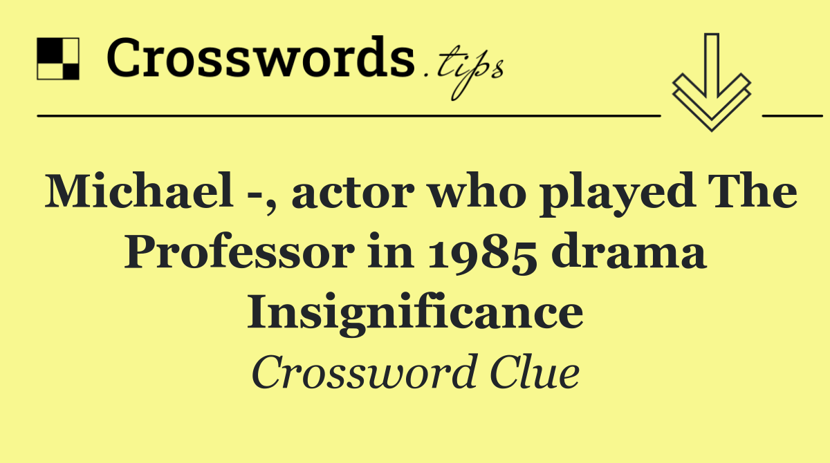 Michael  , actor who played The Professor in 1985 drama Insignificance