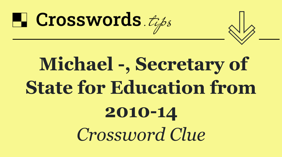 Michael  , Secretary of State for Education from 2010 14