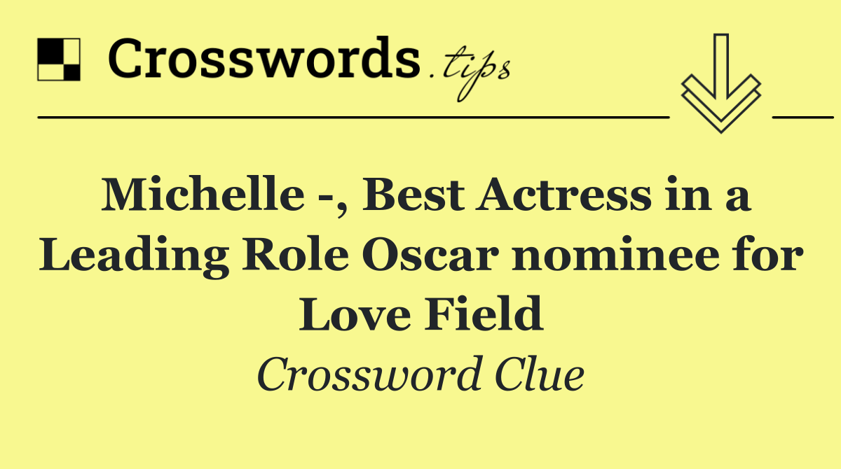 Michelle  , Best Actress in a Leading Role Oscar nominee for Love Field