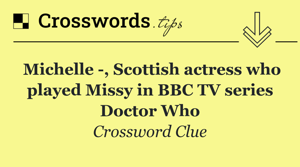 Michelle  , Scottish actress who played Missy in BBC TV series Doctor Who