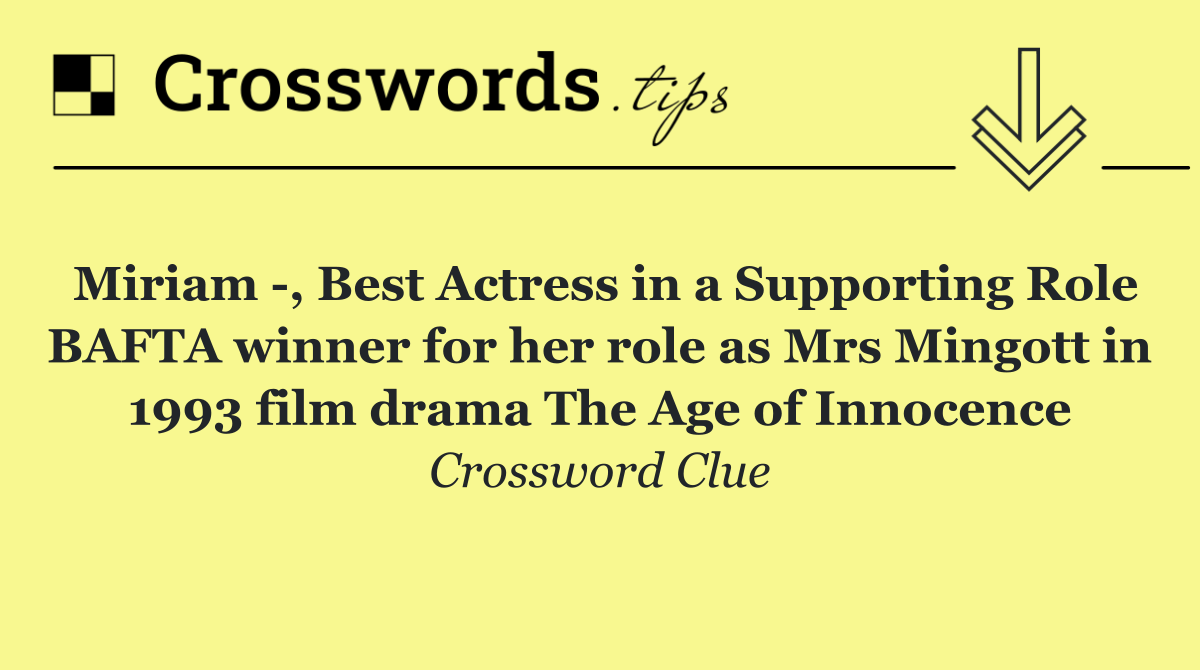 Miriam  , Best Actress in a Supporting Role BAFTA winner for her role as Mrs Mingott in 1993 film drama The Age of Innocence