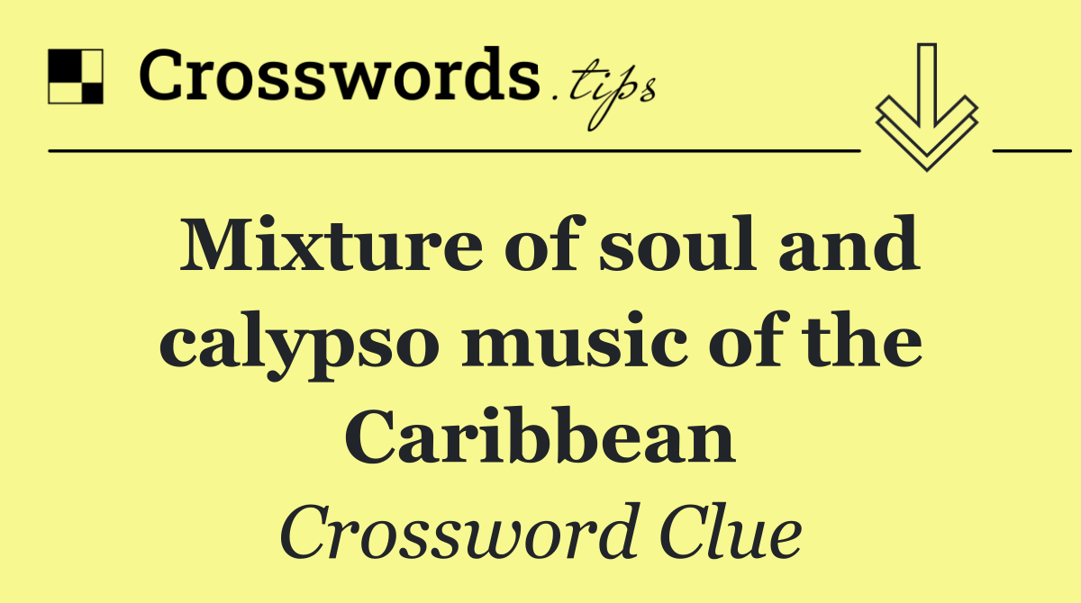 Mixture of soul and calypso music of the Caribbean