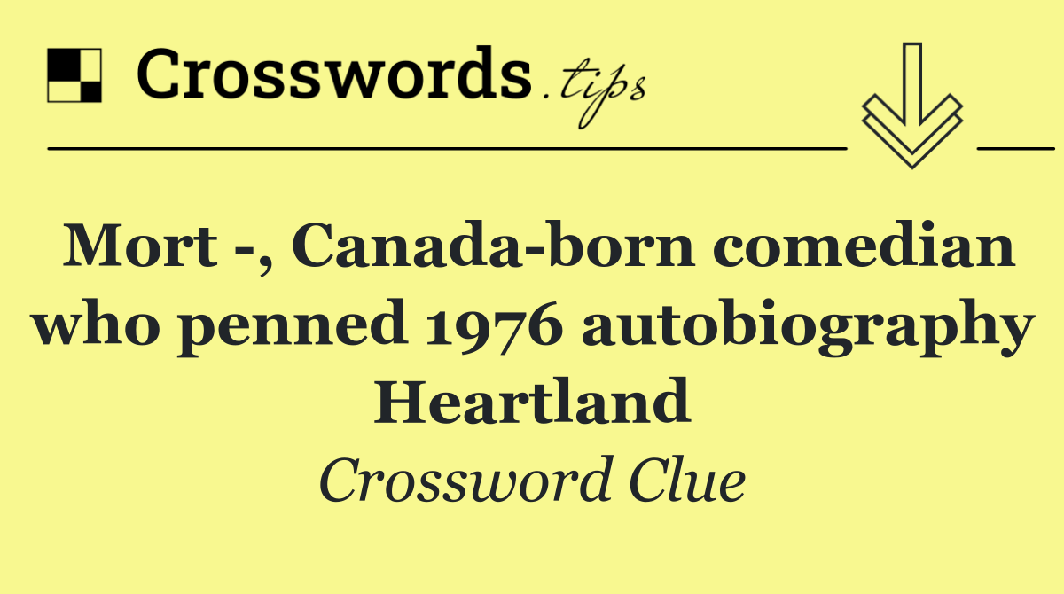 Mort  , Canada born comedian who penned 1976 autobiography Heartland