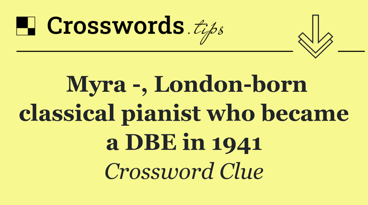 Myra  , London born classical pianist who became a DBE in 1941