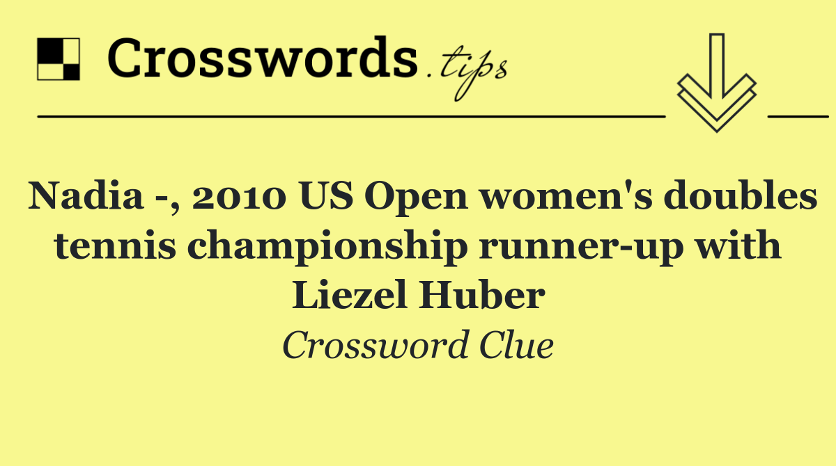 Nadia  , 2010 US Open women's doubles tennis championship runner up with Liezel Huber