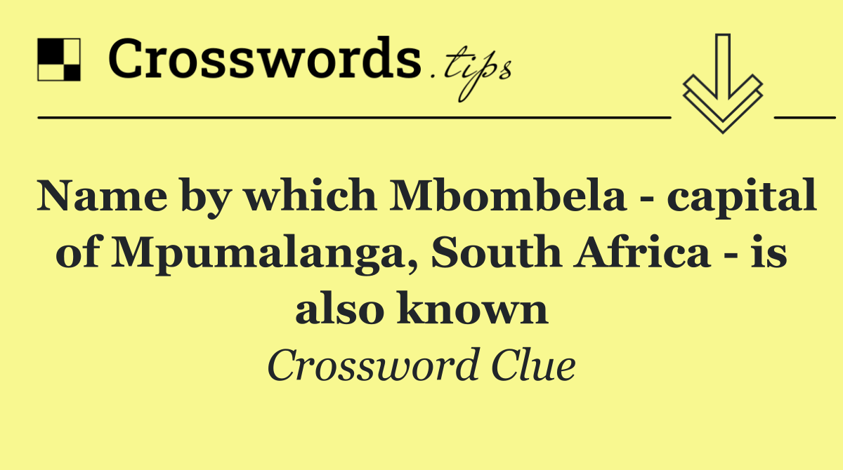 Name by which Mbombela   capital of Mpumalanga, South Africa   is also known