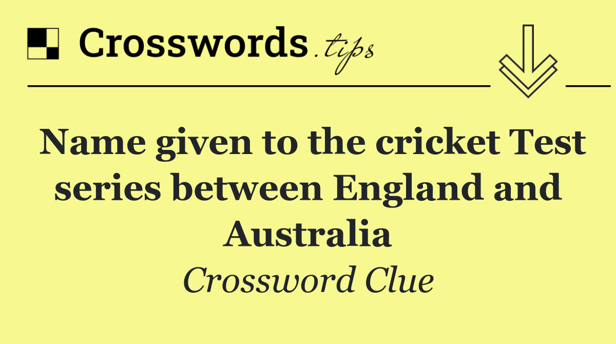 Name given to the cricket Test series between England and Australia