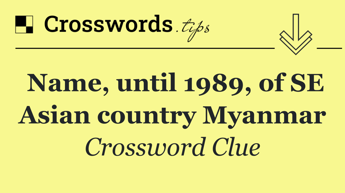 Name, until 1989, of SE Asian country Myanmar