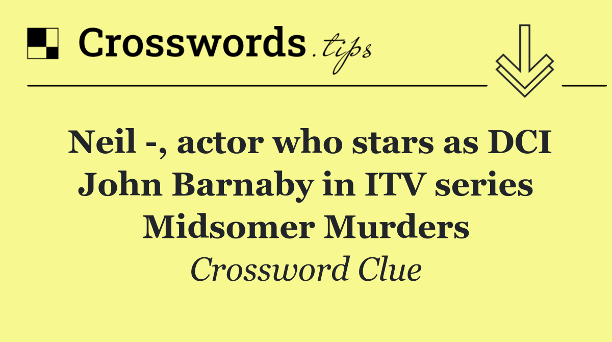 Neil  , actor who stars as DCI John Barnaby in ITV series Midsomer Murders