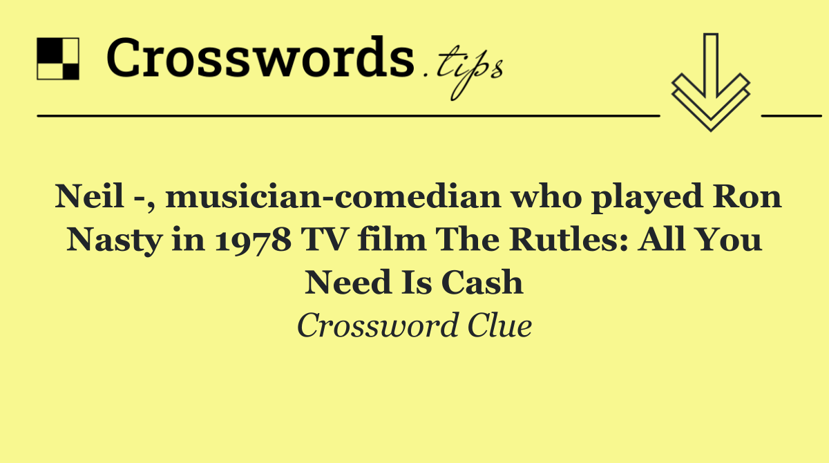 Neil  , musician comedian who played Ron Nasty in 1978 TV film The Rutles: All You Need Is Cash