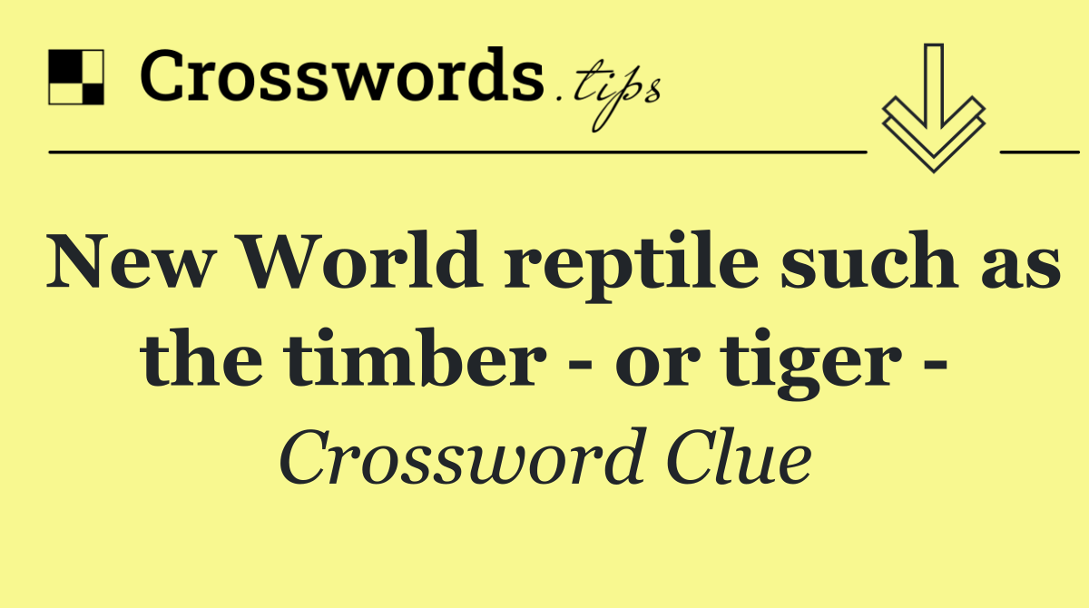 New World reptile such as the timber   or tiger  