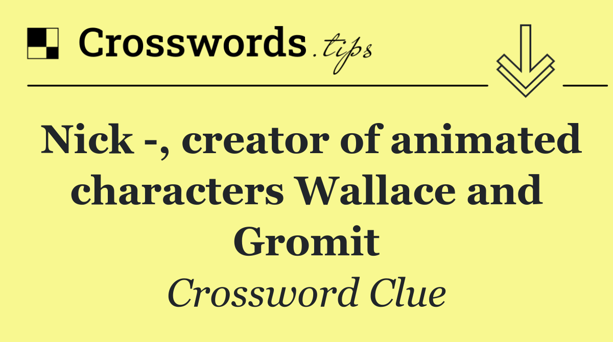 Nick  , creator of animated characters Wallace and Gromit