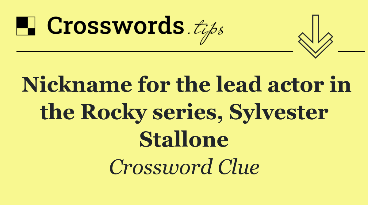 Nickname for the lead actor in the Rocky series, Sylvester Stallone