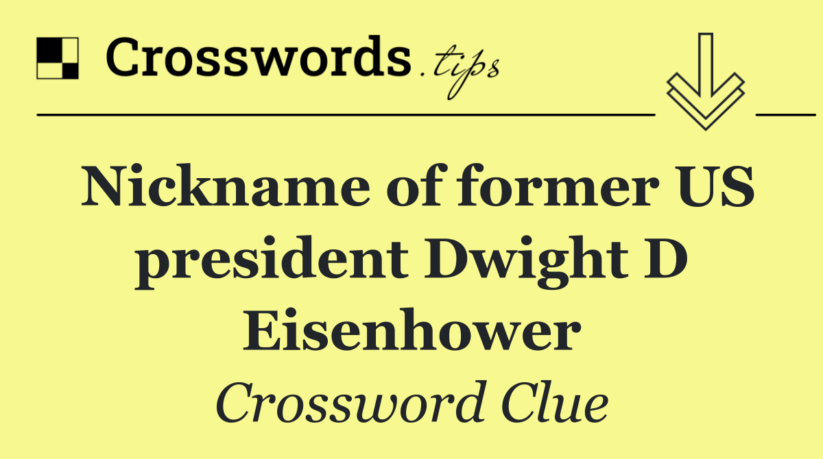 Nickname of former US president Dwight D Eisenhower