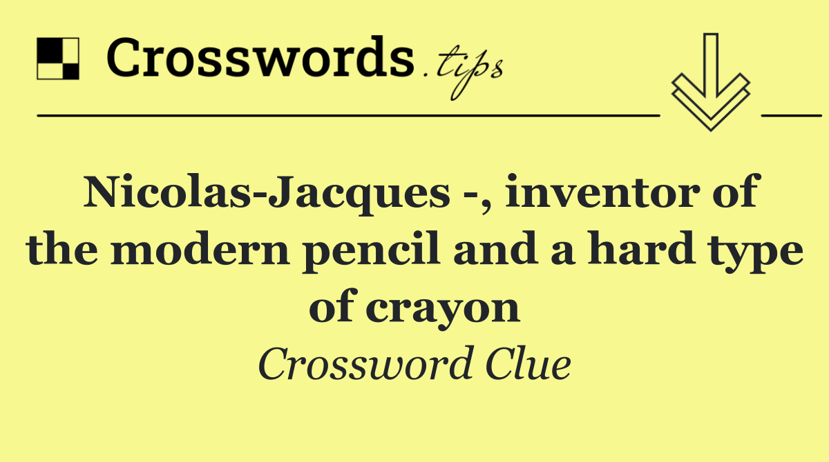 Nicolas Jacques  , inventor of the modern pencil and a hard type of crayon