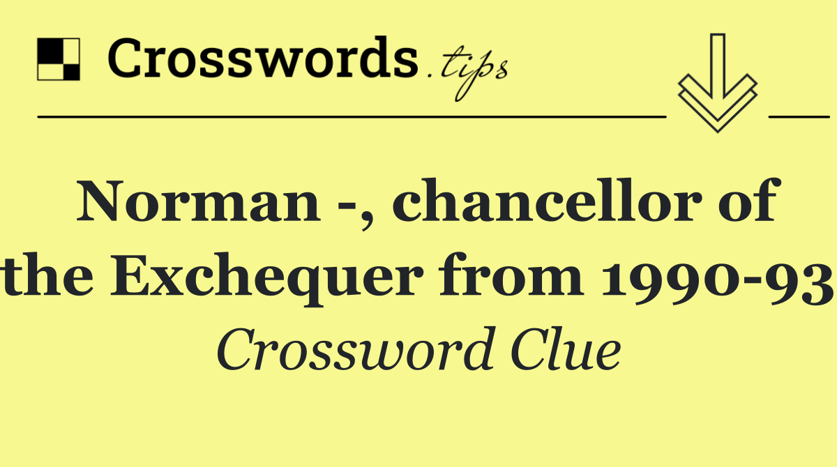 Norman  , chancellor of the Exchequer from 1990 93