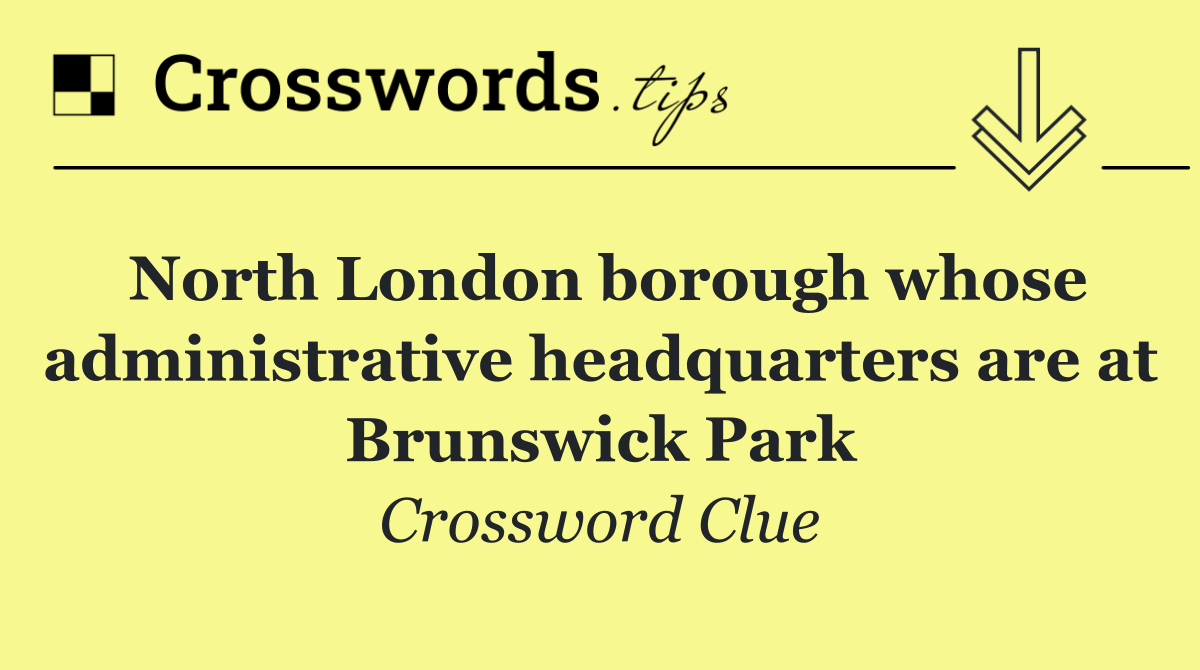 North London borough whose administrative headquarters are at Brunswick Park