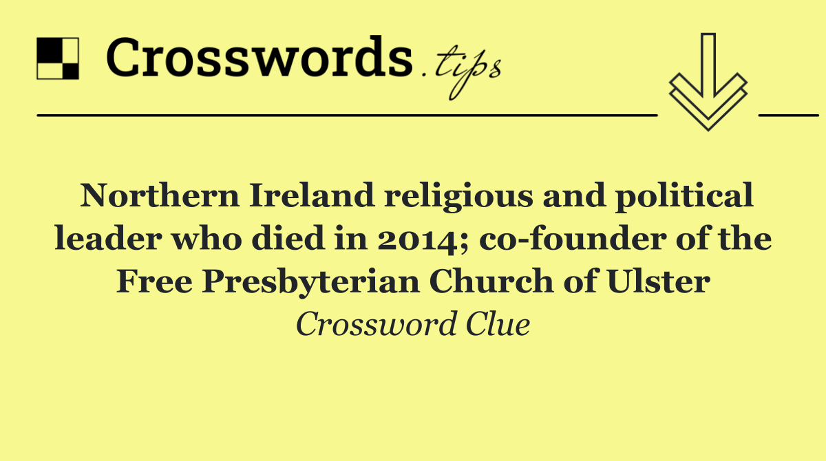 Northern Ireland religious and political leader who died in 2014; co founder of the Free Presbyterian Church of Ulster