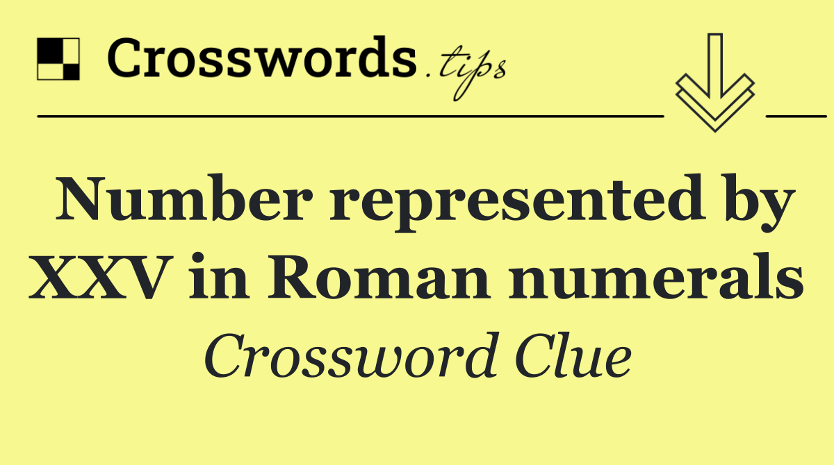 Number represented by XXV in Roman numerals