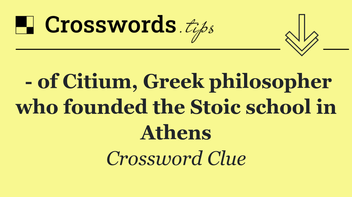   of Citium, Greek philosopher who founded the Stoic school in Athens