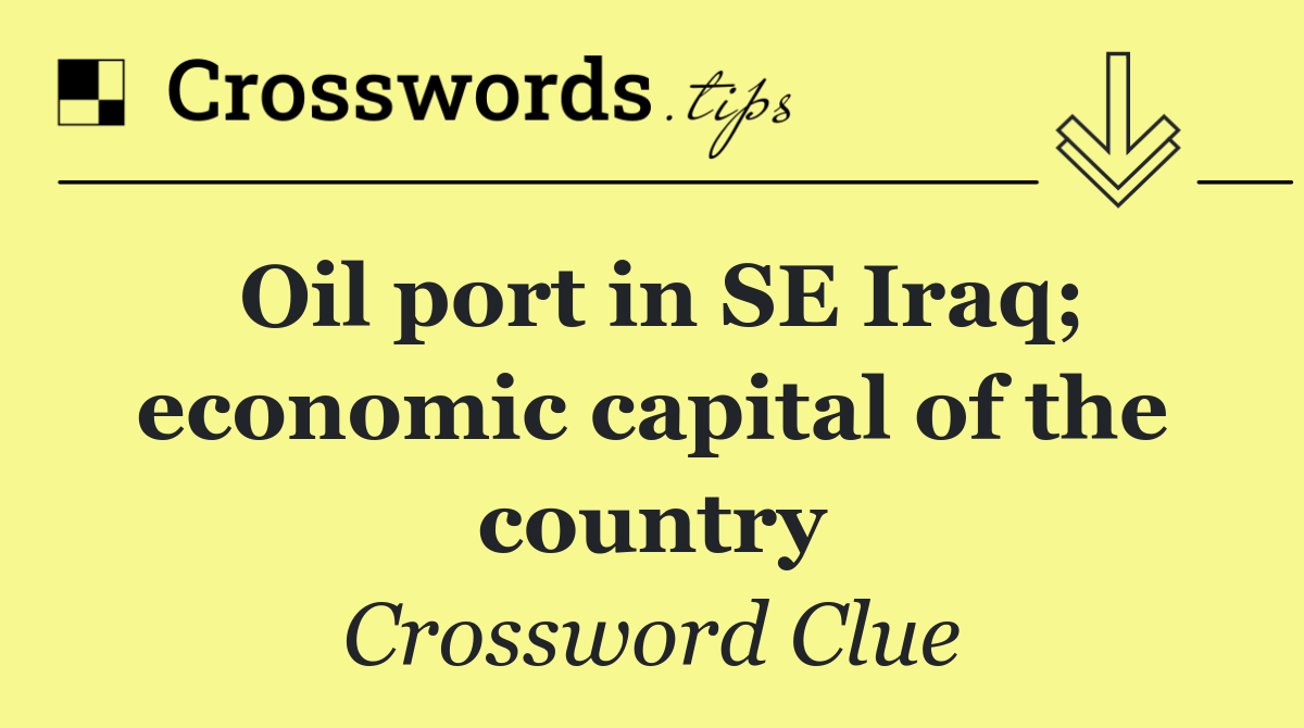 Oil port in SE Iraq; economic capital of the country