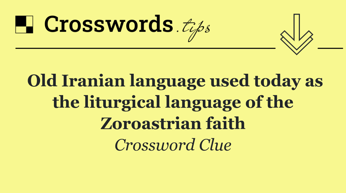 Old Iranian language used today as the liturgical language of the Zoroastrian faith