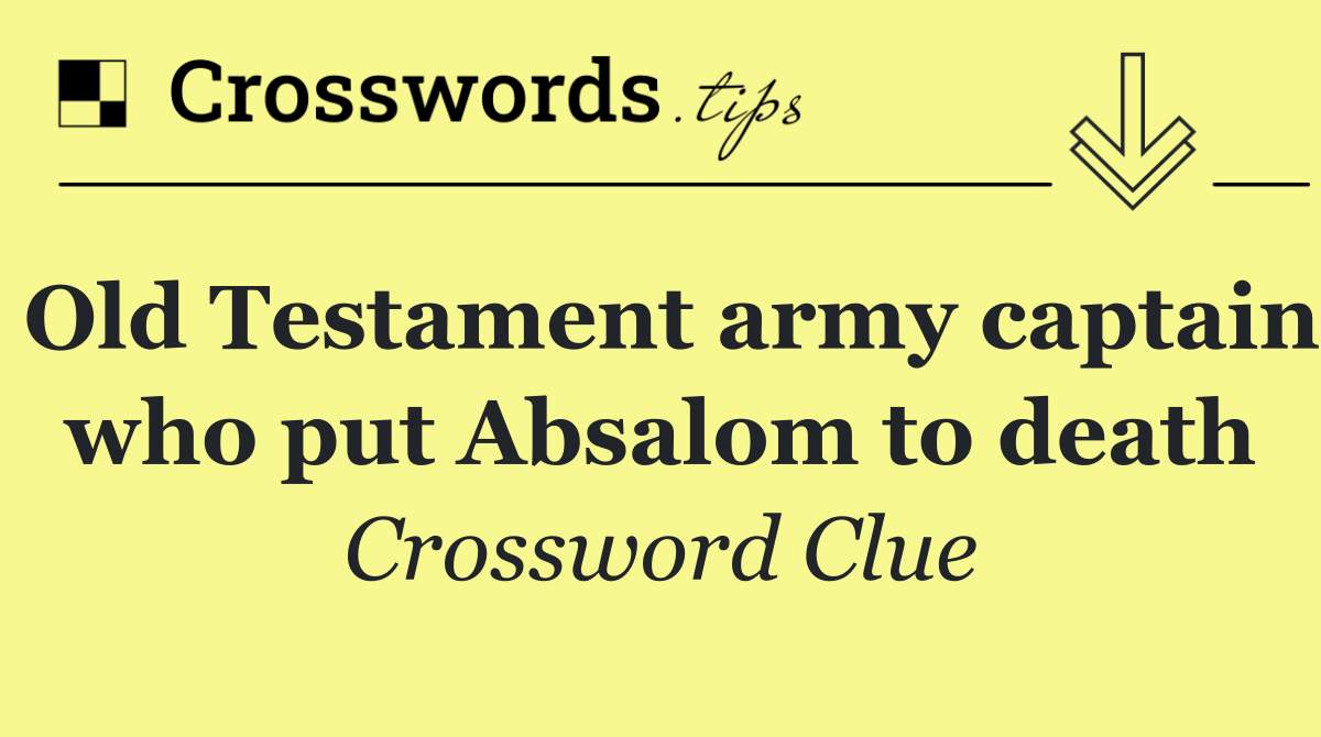 Old Testament army captain who put Absalom to death