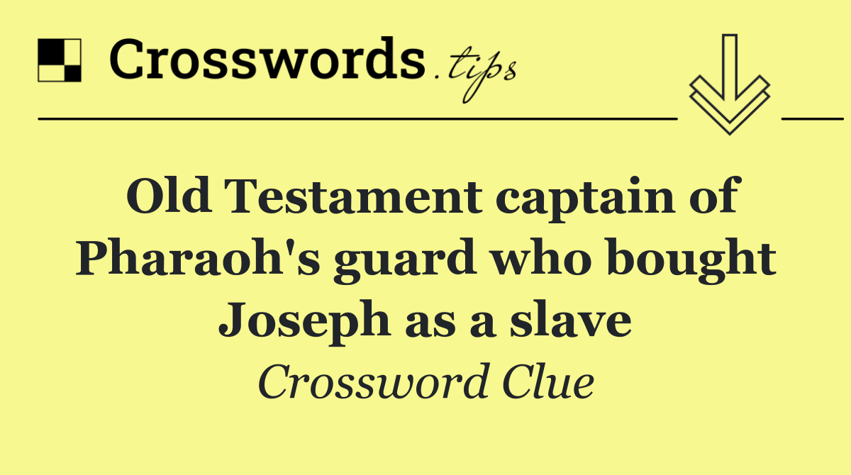 Old Testament captain of Pharaoh's guard who bought Joseph as a slave