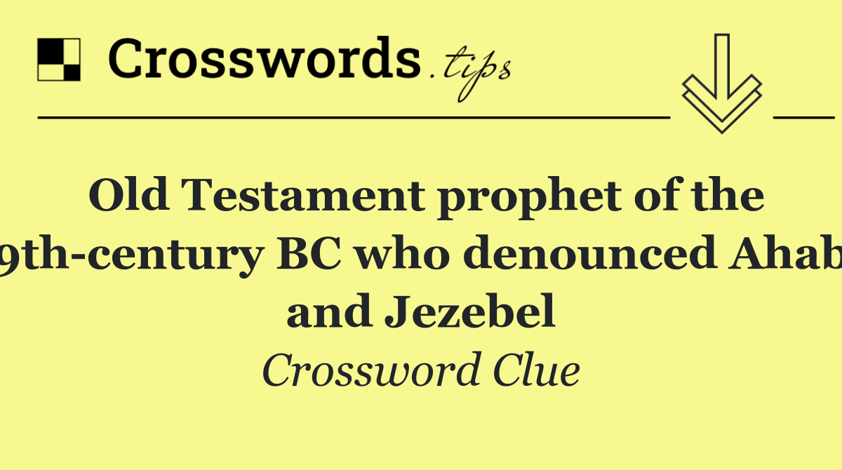 Old Testament prophet of the 9th century BC who denounced Ahab and Jezebel