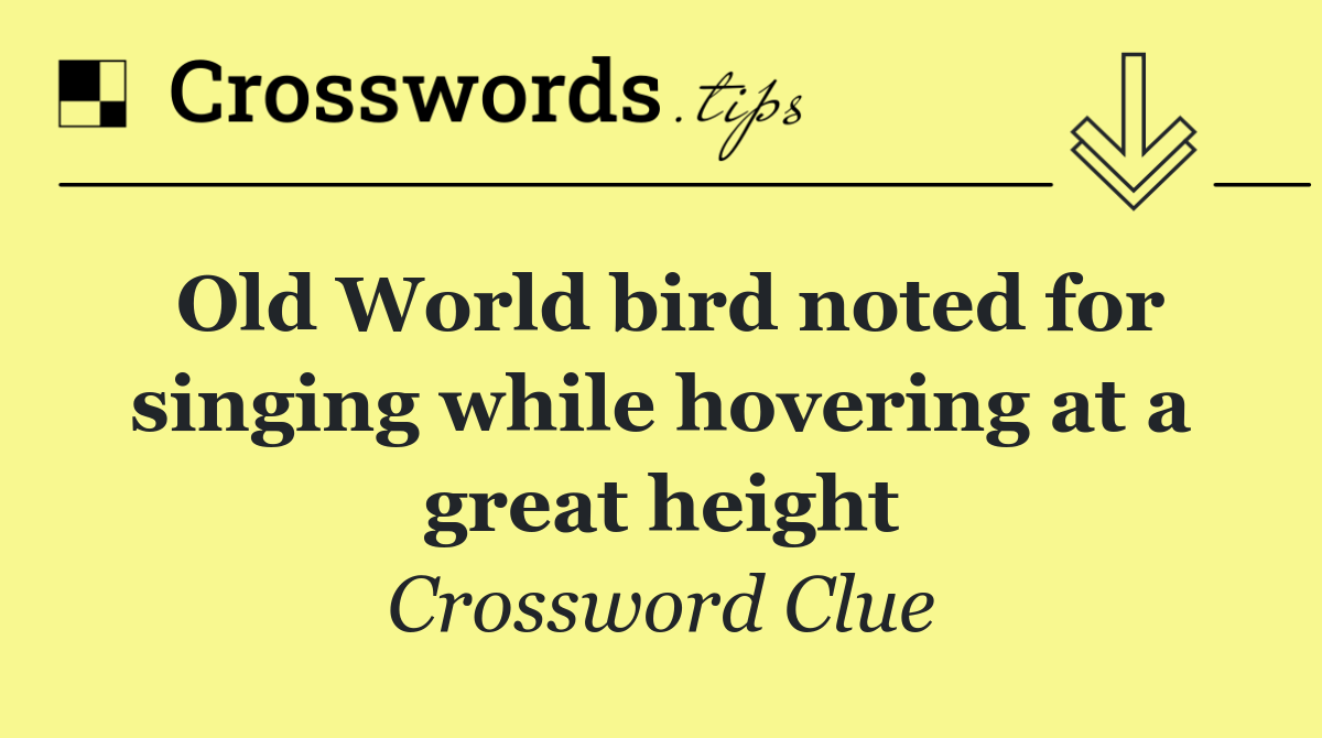 Old World bird noted for singing while hovering at a great height