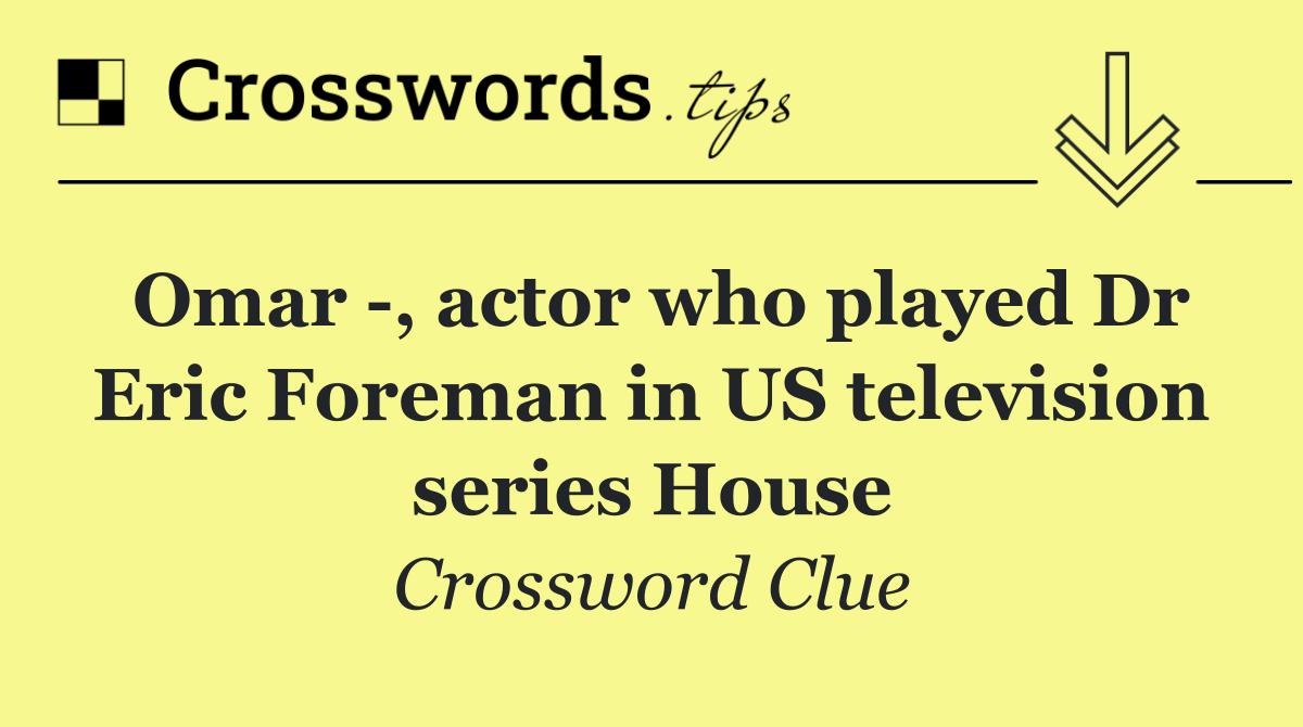 Omar  , actor who played Dr Eric Foreman in US television series House