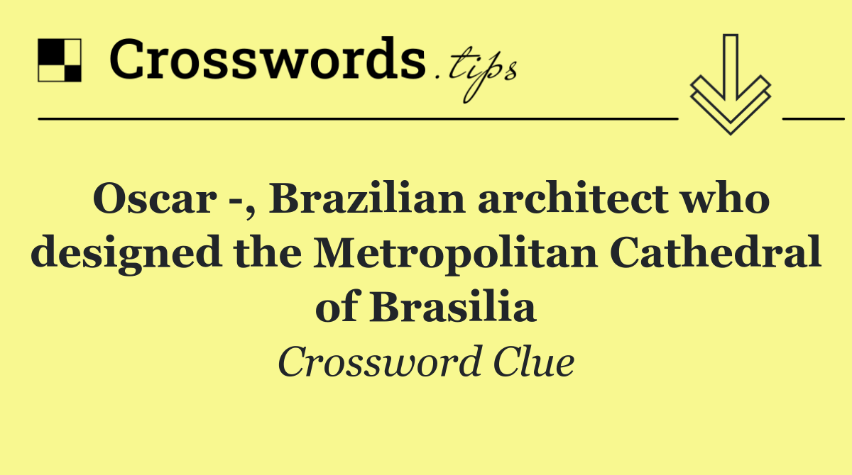 Oscar  , Brazilian architect who designed the Metropolitan Cathedral of Brasilia