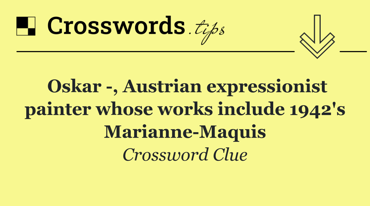 Oskar  , Austrian expressionist painter whose works include 1942's Marianne Maquis